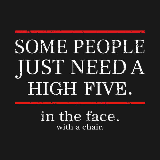 Offensive Some People Just Need A High Five In The Face With A Chair Vintage by The Dreamscape