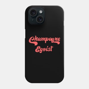 CHAMPAGNE EGOIST Phone Case