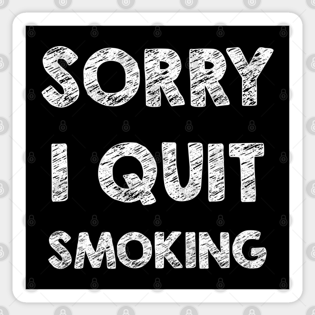 Sorry I quit smoking - Quotes - Sticker | TeePublic Sorry I quit smoking - Quotes - Sticker | TeePublic
