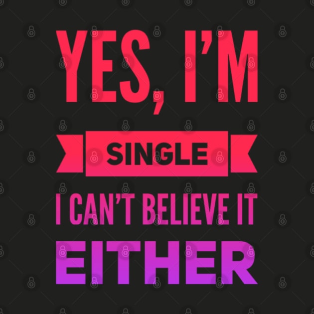 Yes I'm single I cant believe it either by BoogieCreates