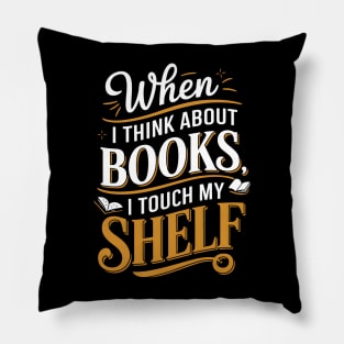 When I Think About Books I Touch My Shelf Funny Book Lover Pillow