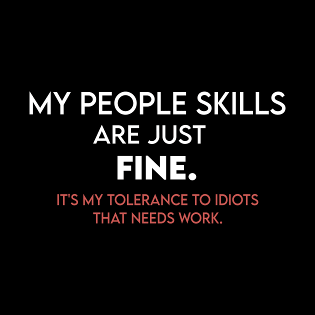 My People Skills Are Just Fine It's My Tolerance to Idiots That Needs Work by Formoon