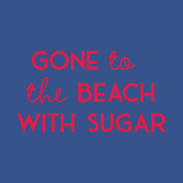 Saying Gone to the Beach with Sugar by IngaDesign