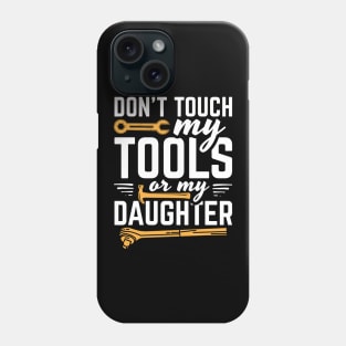 Don't Touch My Tools Or My Daughter Phone Case