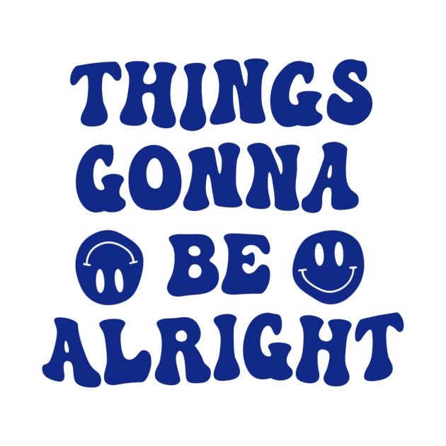 Things Gonna Be Alright by Artery Designs Co.