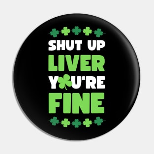 SHUT UP LIVER YOU'RE FINE ST PATRICKS EDITION Pin