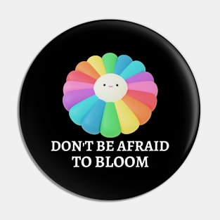 Don't Be Afraid To Bloom Pin