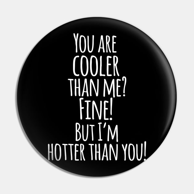 You Are Cooler Than Me ? FINE ! But I,m Hotter Than You - Funny Quotes Pin by Artistic muss