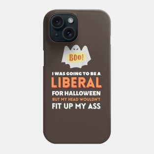 I Was Going To Be A Liberal For Halloween But My Head Wouldn't Fit Up My Ass Phone Case