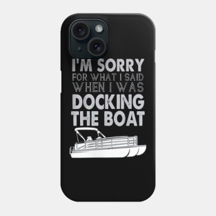 I'm Sorry For What I Said When I Was Docking The Boat Phone Case