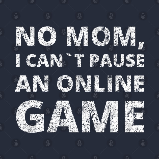 No Mom, I Can't Pause An Online Game - Funny Gamer Humor Merch by Sonyi