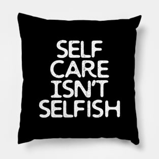 Self-Care Isn't Selfish Pillow