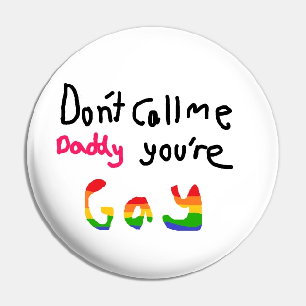 Don't call me daddy your gay Pin by Fre-j-a