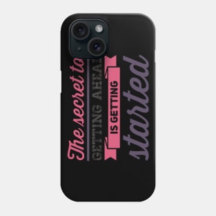 The secret to getting ahead is getting started inspiring shirts for women Phone Case