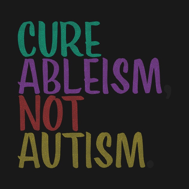 Cure Ableism Not Autism by Inspyre