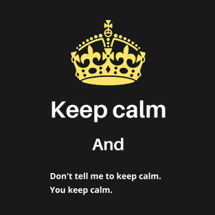 Keep calm and Don't tell me to keep calm T-Shirt