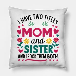 i have tow titles mom and sister and i rock them both Pillow