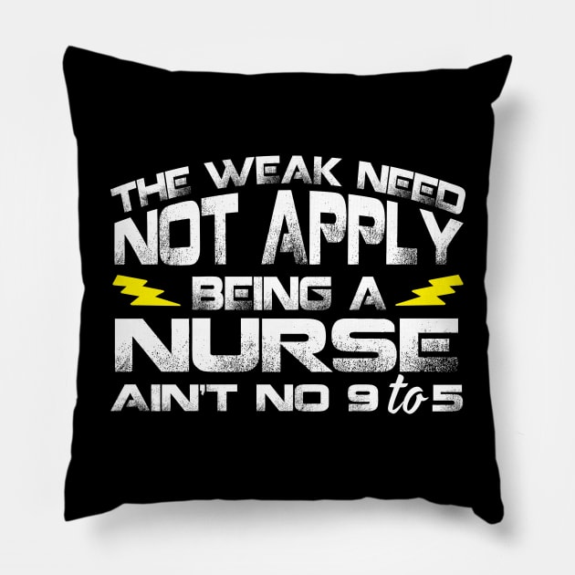 The Weak Need Not Apply Being a Nurse Ain't No 9 To 5 Pillow by Podycust168