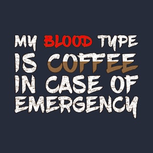 My Blood Type is Coffee in case of emergency T-Shirt