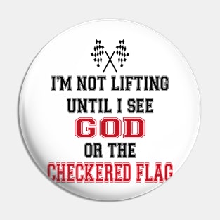 I’m Not Lifting Untill I See God Or The Checkered Flag Pin