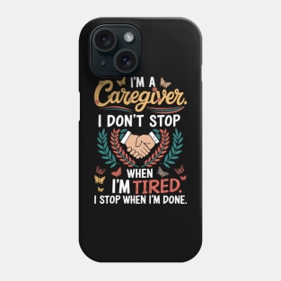I'm a Caregiver I DON'T STOP WHEN I AM TIRED I STOP WHEN I'M DONE Phone Case