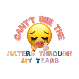 cant see the haters through my tears T-Shirt