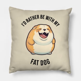 I'd rather be with my Fat Dog Pillow