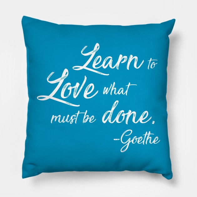 Learn to Love What Must Be Done - Goethe Pillow by Lemon Creek Press