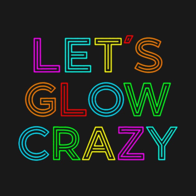 Lets Glow Crazy Retro Colorful Quote Group Team by Cristian Torres