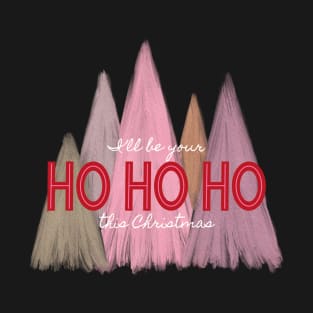 I'll Be Your HO HO HO This Christmas T-Shirt