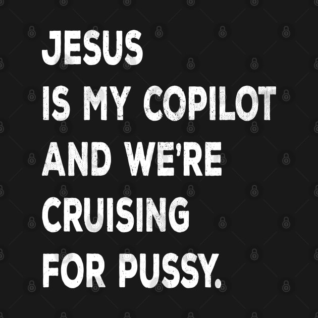 Jesus Is My Co-Pilot And We're Cruising For Pussy Vintage by The 1776 Collection 