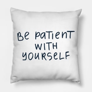 Be patient with yourserlf Pillow