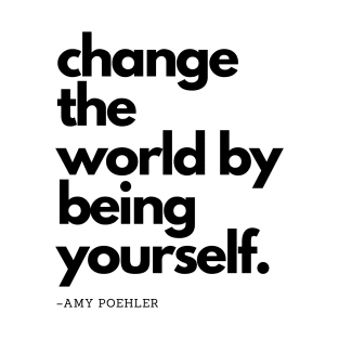 Amy Poehler | Change The World By Being Yourself T-Shirt