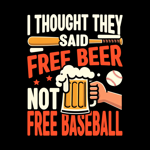 I Thought They Said Free Beer Not Free Baseball by cyryley