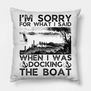 I’m sorry for what I said when I was docking the boat Pillow