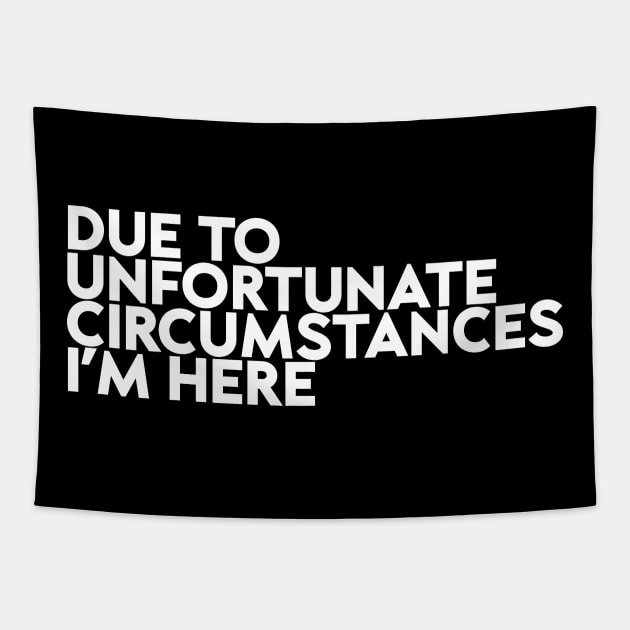 Due To Unfortunate Circumstances I Am Here Funny Tapestry by Flow-designs