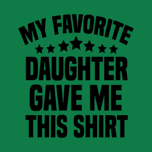 My Favorite Daughter Gave Me This Shirt T-Shirt