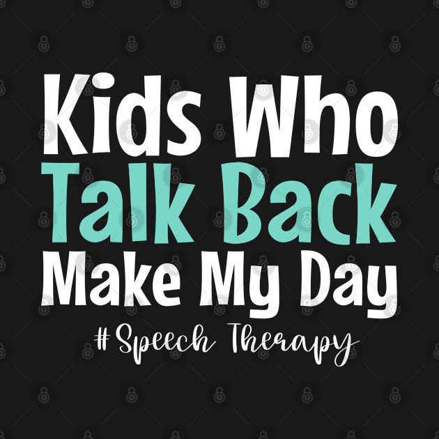 Kids who talk back make my day - Speech language therapy slp gifts by Teesson