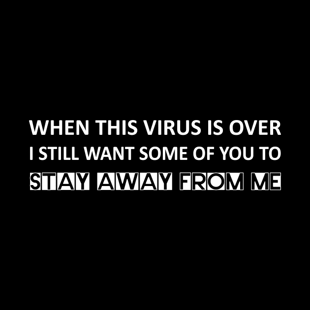 When this virus is over I still want some of you to stay away from me by Abir's Store