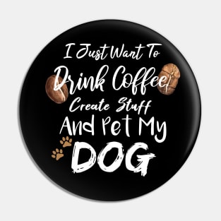 I Just Want To Drink Coffee Create Stuff And Pet My Dog Pin