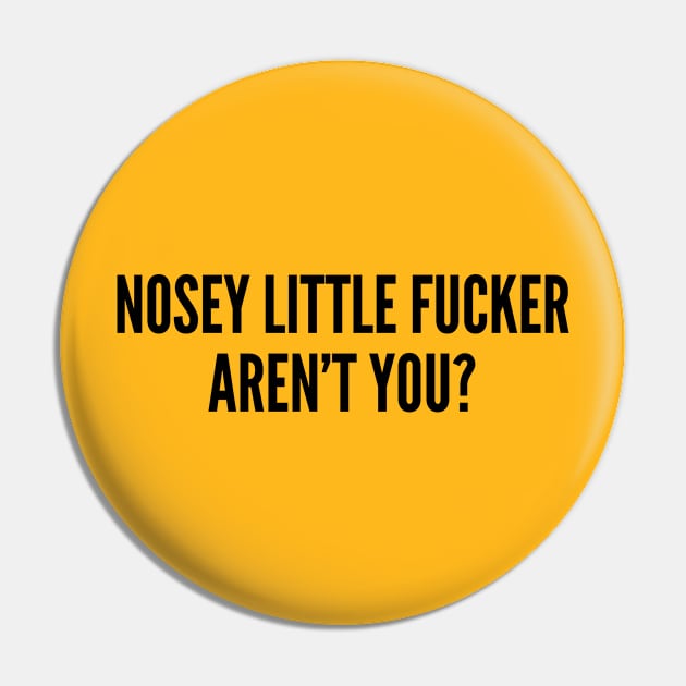 Tiny - Nosey Little Fucker Aren't You - Funny Novelty Joke Statement Humor Slogan Pin by sillyslogans