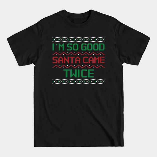 Discover I'm So Good Santa Came Twice Ugly Christmas Sweater - Im So Good Santa Came Twice - T-Shirt