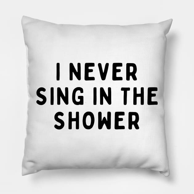 I Never Sing in The Shower, Funny White Lie Party Idea Outfit, Gift for My Girlfriend, Wife, Birthday Gift to Friends Pillow by All About Midnight Co