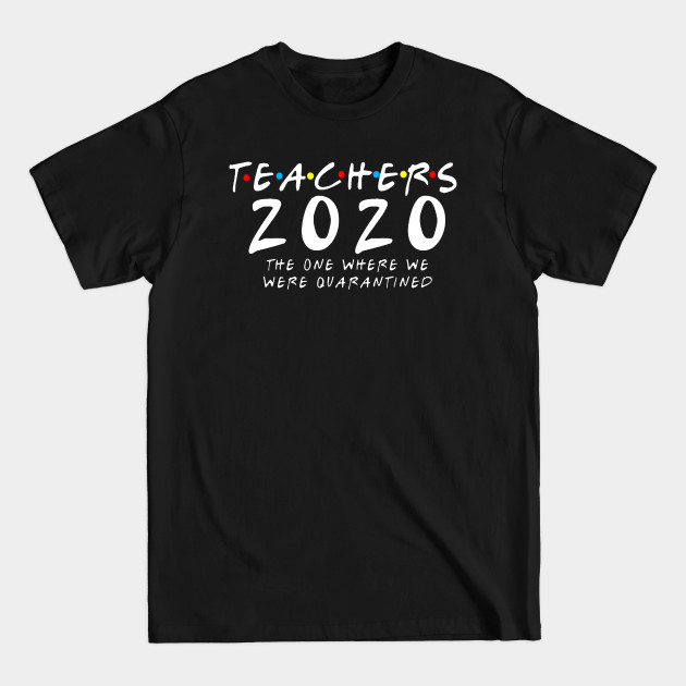 Discover Teachers 2020 The One Where We Were Quarantined - Teachers - T-Shirt