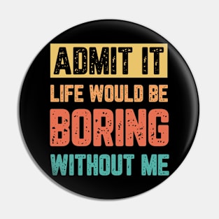 Funny life would be boring without me Pin