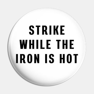 Strike while the iron is hot Pin