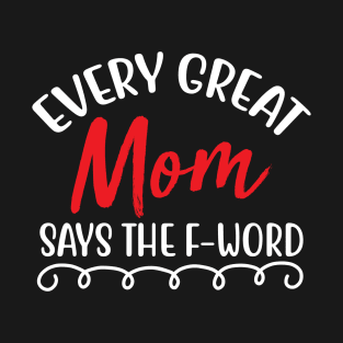 Every great mom says the f-word T-Shirt