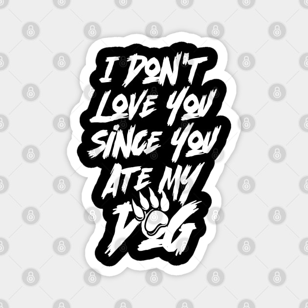 I Don't Love You Since You Ate My Dog Magnet by Emma