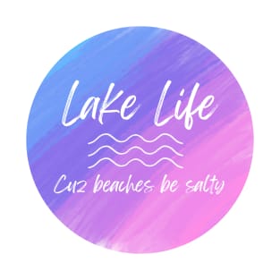 Lake Life Cuz Beaches Be Salty T-Shirt