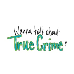 Wanna Talk About True Crime T-Shirt